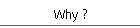 Why ?